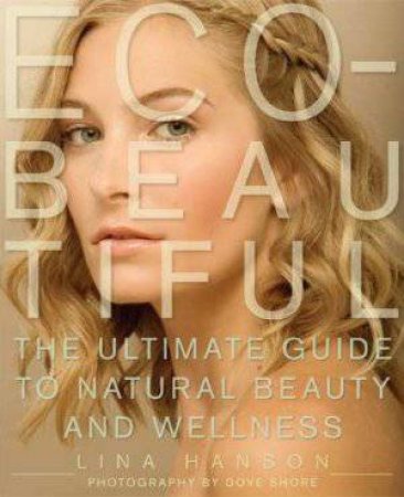 Eco-Beautiful: The Ultimate Guide to Natural Beauty and Wellness by Lina Hanson