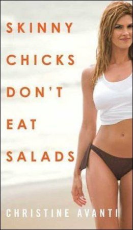 Skinny Chicks Don't Eat Salads by Christine Avanti