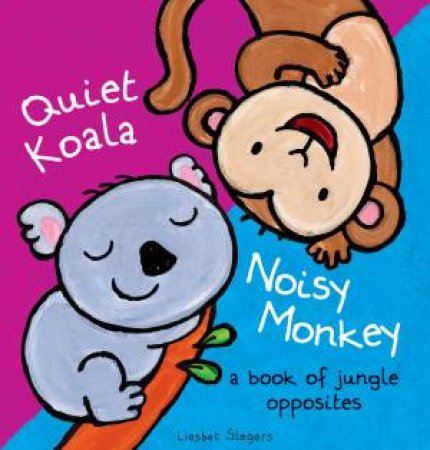 Quiet Koala, Noisy Monkey: A Book Of Jungle Opposites by Various