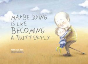 Maybe Dying Is Like Becoming A Butterfly by Pimm van Hest & Lisa Brandenburg