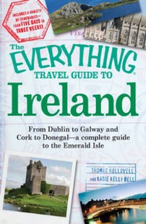 The Everything Travel Guide to Ireland by Thomas Hollowell & Katie Kelly Bell