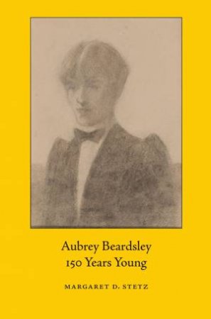 Aubrey Beardsley, 150 Years Young by Margaret D. Stetz