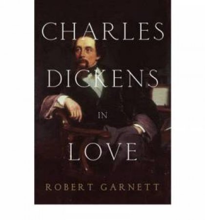 Charles Dickens in Love by Robert Garnett