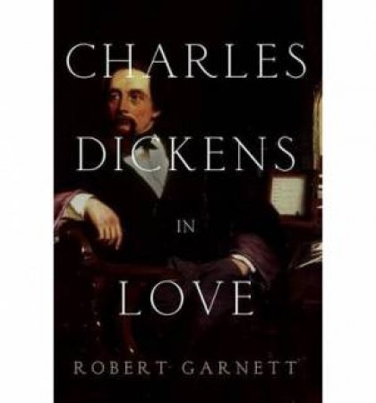 Charles Dickens in Love by Robert Garnett