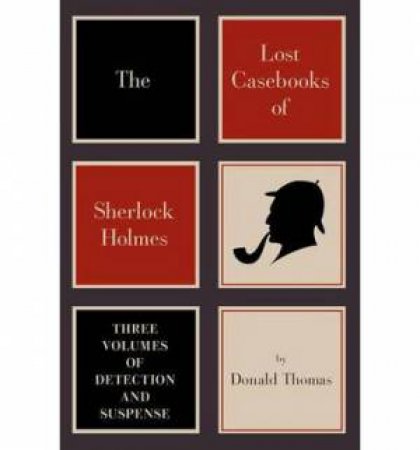 The Lost Casebooks of Sherlock Holmes: Three Volumes of Detection and Suspense by Donald Thomas