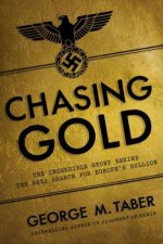 Chasing Gold the Incredible Story of How the Nazis Stole Europes Bullion