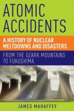 Atomic Accidents a History of Nuclear Meltdowns and Disasters