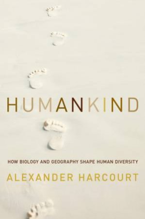 Humankind: How Biology and Geography Shape Human Diversity by Alexander Harcourt