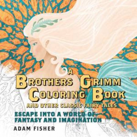 A Brothers Grimm Coloring Book and Other Classic Fairy Tales by Adam Fisher