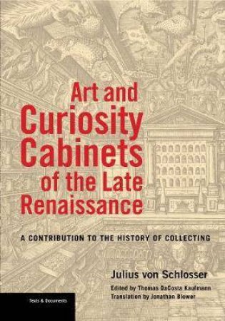 Art And Curiosity Cabinets Of The Late Renaissance by Julius von Schlosser & Thomas DaCosta Kaufmann & Jonathan Blower