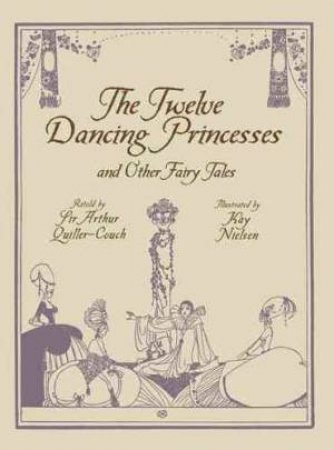 The Twelve Dancing Princesses And Other Fairy Tales by Sir Arthur Quiller-Couch & Kate Nielsen