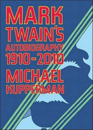 Mark Twain's Autobiography 1910-2010 by Michael Kupperman