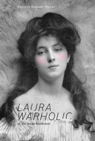 Laura Warholic: Or, The Sexual Intellectual by Theroux