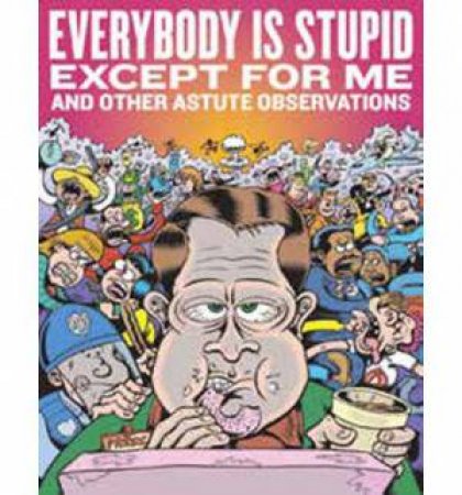 Everybody Is Stupid Except for Me by Peter Bagge