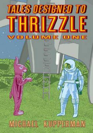 Tales Designed to Thrizzle - Vol. 01 by Michael Kupperman