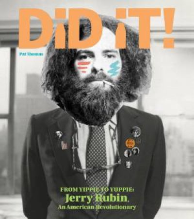 Did It! From Yippie to Yuppie: Jerry Rubin, An American Revolutionary by Pat Thomas & Jerry Rubin