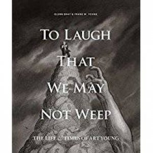 To Laugh That We May Not Weep: The Life And Art Of Art Young by Glenn Bray & Frank Young & Art Young