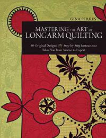 Mastering the Art of Longarm Quilting by Gina Perkes