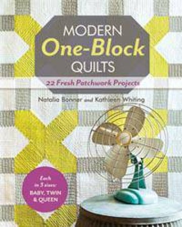 Modern One-Block Quilts by Natalia Bonner & Kathleen  Whiting