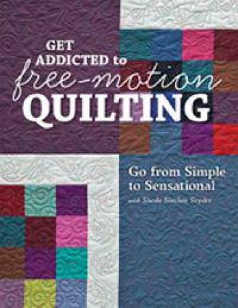 Get Addicted to Free-Motion Quilting by Sheila Sinclair Snyder