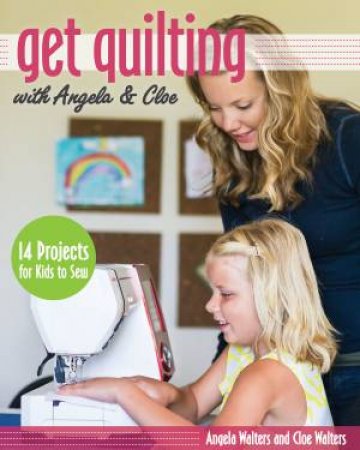 Get Quilting with Angela & Cloe by Angela Walters & Cloe Walters