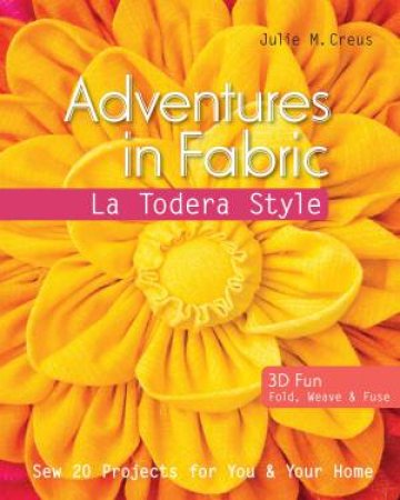 Adventures in Fabric: La Todera Style by Julie M. Creus