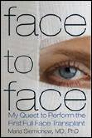 Face to Face: My Quest to Perform the First Full Face Transplant by Maria Siemionow