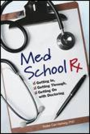 Med School Rx: Getting In, Getting Through, and Getting On with Doctoring by Walter Hartwig