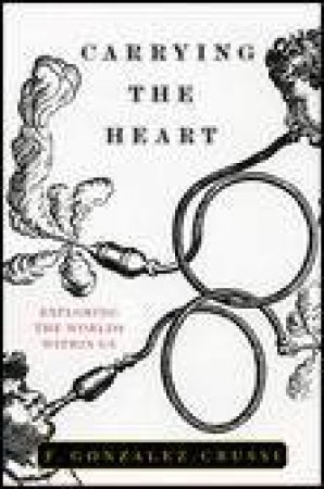 Carrying the Heart: Exploring the Worlds Within Us by G Gonzalez-Crussi