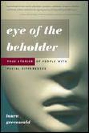 Eye of the Beholder: True Stories of People with Facial Differences by Laura Greenwald