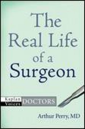 The Real Life Of A Surgeon by Arthur Perry