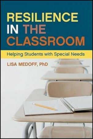 Resilience In The Classroom: Helping Students With Special Needs by Lisa Medoff