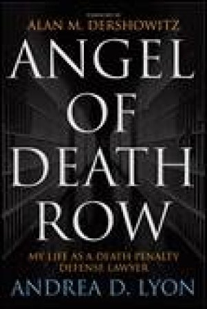 Angel Of Death Row: My Life as Death Penalty Defense Lawyer by Andrea Lyon