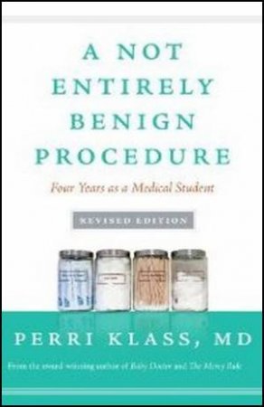 Not Entirely Benign Procedure: Four Years As A Medical Student , Revised Edition by Perri Klass