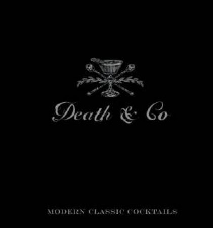 Death and Co: Modern Classic Cocktails, with more than 500 Recipes by David Kaplan