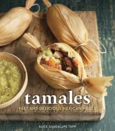 Tamales: Fast and Delicious Mexican Meals by Alice G. Tapp