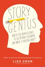 Story Genius How To Use Brain Science To Go Beyond Outlining And Write A Riveting Novel