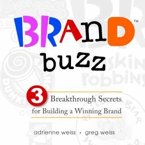 Brand Buzz: 3 Breakthrough Secrets For Building A Winning Brand by Adrienne Weiss & Greg Weiss