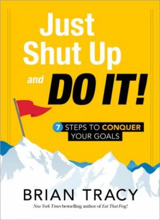 Just Shut Up And Do it! by Brian Tracy