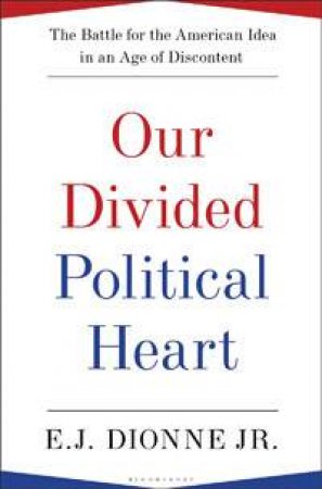 Our Divided Political Heart by E.J. Dionne Jr