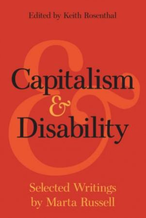 Capitalism And Disability by Marta Russell & Keith Rosenthal