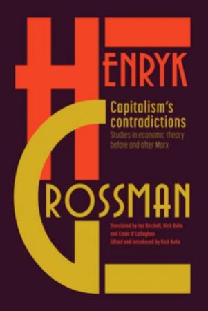 Capitalism's Contradictions by Henryk Grossman & Rick Kuhn