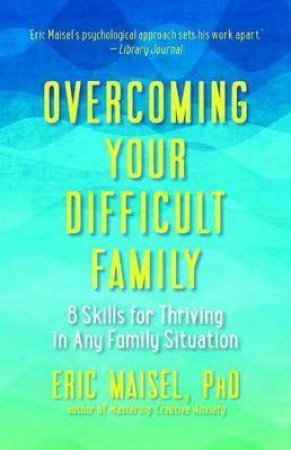 Overcoming Your Difficult Family by Eric Maisel