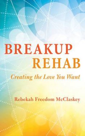 Breakup Rehab by Rebekah Freedom Mcclaskey