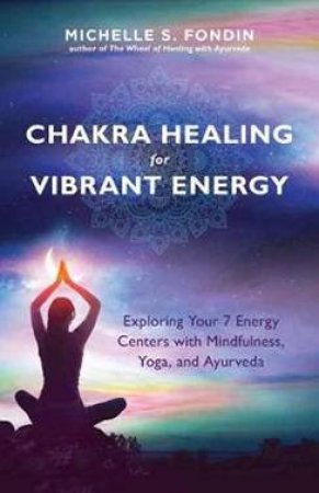 Chakra Healing For Vibrant Energy by Michelle S. Fondin