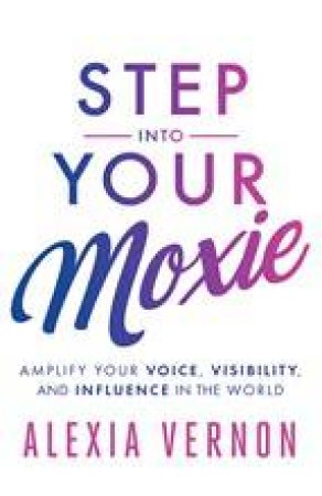 Step Into Your Moxie by Alexia Vernon