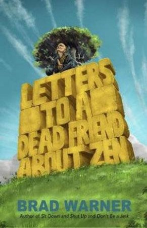 Letters To A Dead Friend About Zen by Brad Warner