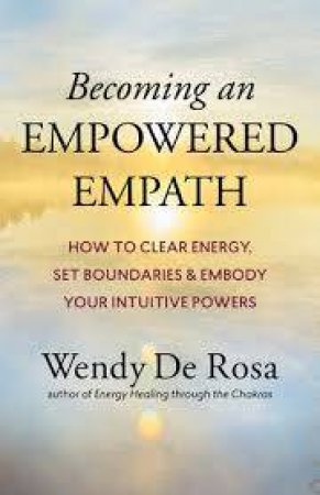 Becoming An Empowered Empath by Wendy De Rosa