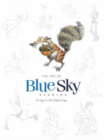 The Art Of Blue Sky Studios: Ice Age To The Digital Age by Jake S.  Friedman