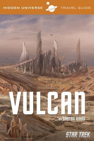 Hidden Universe Travel Guide: Star Trek: A Travel Guide To Vulcan by Dayton Ward